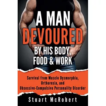 A Man Devoured by His Body, Food & Work: How to Survive Psychological Disorders, and Thrive