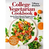 College Vegetarian Cookbook: Quick Plant-Based Recipes Every College Student Will Love. Delicious and Healthy Meals for Busy People on a Budget