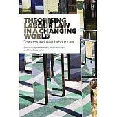 Theorising Labour Law in a Changing World: Towards Inclusive Labour Law