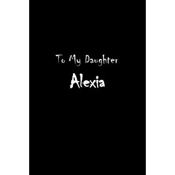 To My Dearest Daughter Alexia: Letters from Dads Moms to Daughter, Baby girl Shower Gift for New Fathers, Mothers & Parents, Journal (Lined 120 Pages