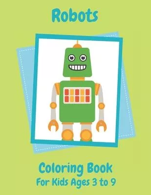 Robots Coloring Book For Kids Ages 3 to 9: Coloring Book for Kids, Coloring Robots