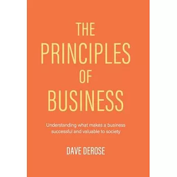 The Principles of Business: Understanding What Makes a Business Successful and Valuable to Society