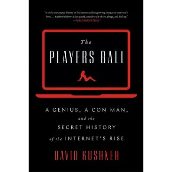 The Players Ball: A Genius, a Con Man, and the Secret History of the Internet’s Rise