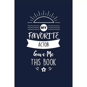 My Favorite Actor Gave Me This Book: Actor Thank You And Appreciation Gifts. Beautiful Gag Gift for Men and Women. Fun, Practical And Classy Alternati