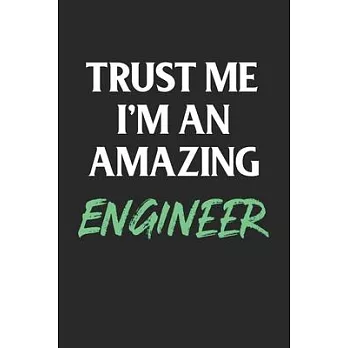 Trust Me I’’m An Amazing Engineer; Funny Gag Gift: 120 Lined Pages 6 x 9 Inches; Future Engineer Gift