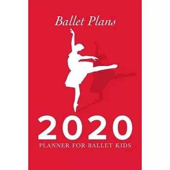 Ballet Plans - 2020 Planner For Ballet Kids: Personal Daily Agenda Gift