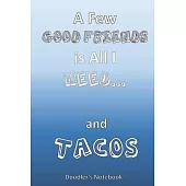 A Few Good Friends is All I Need... and Tacos: Doodler’’s Notebook for Taco Lover’’s