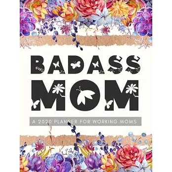 Badass Mom A 2020 Planner For Working Moms: Weekly and Monthly Profanity Planner 2020 Calendar with Notes, Tasks, Priorities, Reminders - Vulgar Gifts