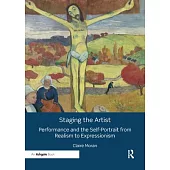 Staging the Artist: Performance and the Self-Portrait from Realism to Expressionism