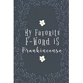 My Favorite F-Word Is Frankincense: Essential Oil Recipes Journal To Keep, Log And Record All Your Aromatherapy Essential Oils Blends & Inventory + Re