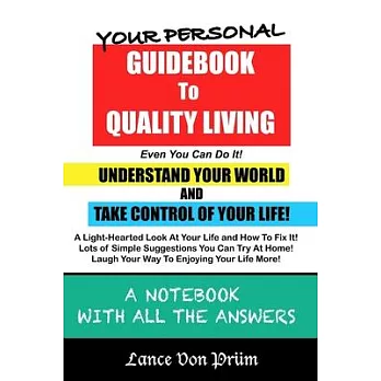 Your Personal Guidebook To Quality Living: understand Your World And Take Control of Your Life/A Notebook With All The Answers