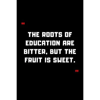 The roots of education are bitter, but the fruit is sweet.: 6＂x9＂ 120 Pages Journal