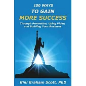 100 Ways to Gain More Success: Through Promotion, Using Videos, and Building Your Business