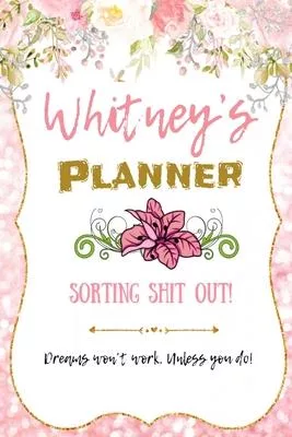 Whitney personalized Name undated Daily and monthly planner/organizer: Sorting Shit Out funny Planner, 6 months,1 day per page. Daily Schedule, Goals,