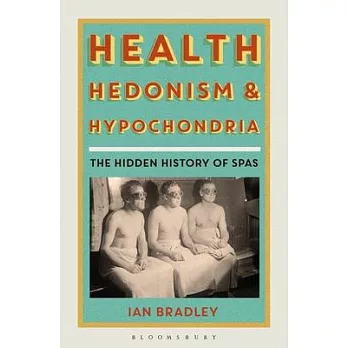 Health, Hedonism and Hypochondria: The Hidden History of Spas