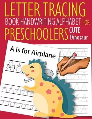 Letter Tracing Book Handwriting Alphabet for Preschoolers Cute Dinosaur: Letter Tracing Book -Practice for Kids - Ages 3+ - Alphabet Writing Practice