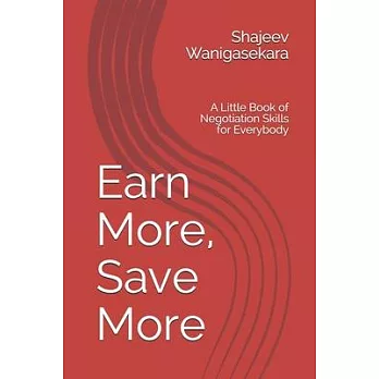 Earn More, Save More: A Little Book of Negotiation Skills for Everybody