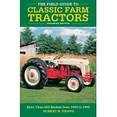 The Field Guide to Classic Farm Tractors, Expanded Edition: More Than 400 Models from 1900 to 1990