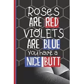 Roses Are Red Violets Are Blue You Have A Nice Butt: Romantic Hot Dirty Love Quote For Couple - Gift For Wife Husband Couples Boyfriend Girlfriend (Al