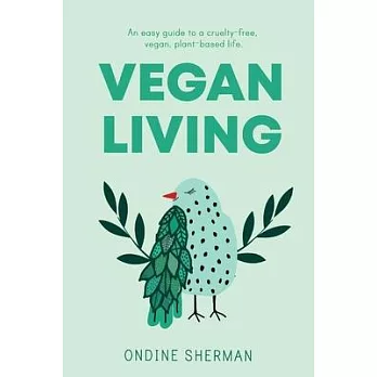 Vegan Living: How to Protect Animals, Save the Planet and Be Healthier and Happier Than Ever Before.