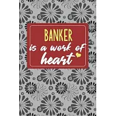 Banking is a Work of Heart: Gifts for A Banker, Banking Appreciation Gift, Banking Notebook for Banker, Journal, Diary, New Banker, Banking Gifts