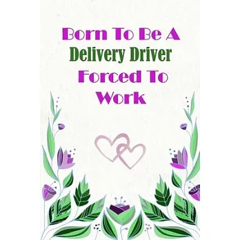Born To Be A Delivery Driver Forced To Work: Beautiful 6 x 9 Notebook featuring College Lined Pages with a faint flower design which you can color in