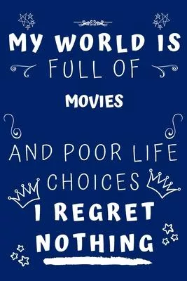 My World Is Full Of Movies And Poor Life Choices I Regret Nothing: Perfect Gag Gift For A Lover Of Movies - Blank Lined Notebook Journal - 120 Pages 6