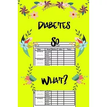 Diabetes So What ?: Easy sugar blood tracker, sized 6x9 /120 pages each page contains detailed week with columns/weight tracking/before an