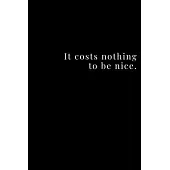 It costs nothing to be nice.: Black Paper Journal - Notebook - Planner For Use With Gel Pens - Reverse Color Journal With Black Pages - Blackout Jou