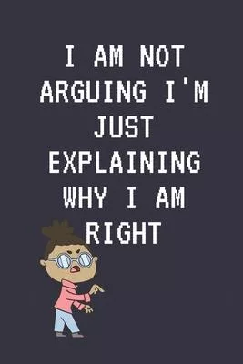 i am not arguing i’’m just explaining why i am right: Celebrating you everyday ! Lined Notebook / Journal Gift, 120 Pages, 6x9, Soft Cover, Matte Finis