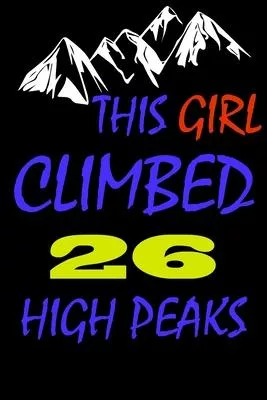 This Girl climbed 26 high peaks: A Journal to organize your life and working on your goals: Passeword tracker, Gratitude journal, To do list, Flights