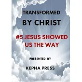 Transformed by Christ #5: Jesus Showed us the Way