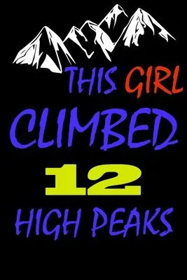 This Girl climbed 12 high peaks: A Journal to organize your life and working on your goals: Passeword tracker, Gratitude journal, To do list, Flights