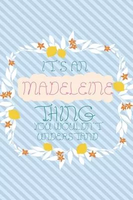 It’’s an Madeleine Thing You Wouldn’’t Understand: Simple, beautiful and colorful Notebook / journal personalized for Madeleine: Special Gift for Madele