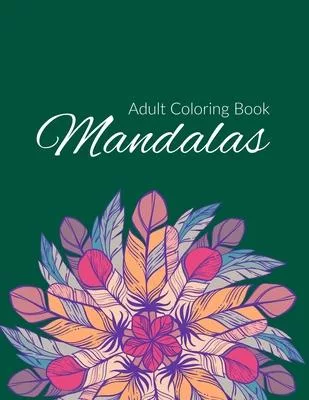 Mandala Coloring Book: Stress Relieving Mandala Designs for Adults Relaxation, Beautiful Mandalas Designed to Soothe the Soul