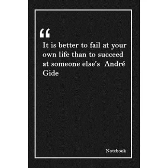 It is better to fail at your own life than to succeed at someone else’’s André Gide: Inspirational Journal to Write In - Blank Lined Notebook With Insp