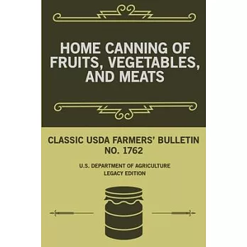 Home Canning Of Fruits, Vegetables, And Meats (Legacy Edition): Classic USDA Farmers’’ Bulletin No. 1762