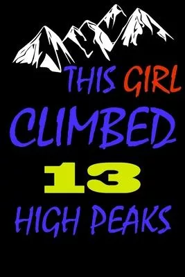 This Girl climbed 13 high peaks: A Journal to organize your life and working on your goals: Passeword tracker, Gratitude journal, To do list, Flights