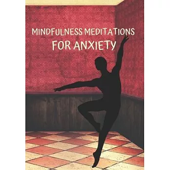 Mindful Meditations for Anxiety: Transforming Daily Practices. Writing Prompts & Reflections for Living in the Present and Developing an Attitude of G