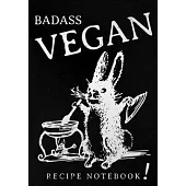Badass Vegan Recipe Notebook: A blank vegan recipe journal to write in. (120 Recipe Book)