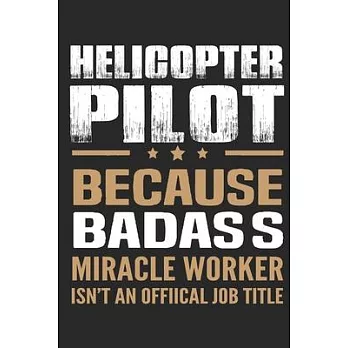 Helicopter pilot because bad ass miracle worker isn’’t an official job title: Helicopter Aviator Daily planner Notebook/helicopter pilot daily planner