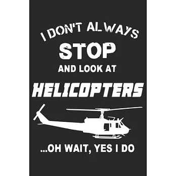 I don’’t always stop and look at helicopters oh wait yes i do: Helicopter Aviator Daily planner Notebook/helicopter pilot daily planner notebook