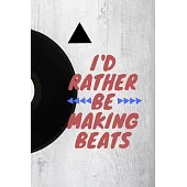 I’’d Rather Be Making Beats: beat making and music producer, blank Lined Journal, Notebook - lyrics writing - hits Lyrics - party lovers and sounds