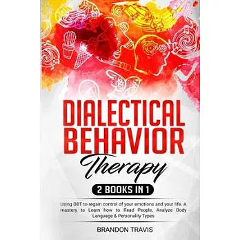 Dialectical Behavior Therapy 2 Books in 1: Using DBT to regain control of your emotions and your life. A mastery to Learn how to Read People, Analyze