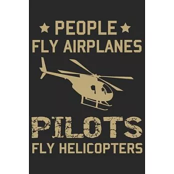 People fly airplanes pilots fly helicopters: Helicopter Aviator Daily planner Notebook/helicopter pilot daily planner notebook