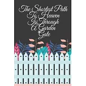 The Shortest Path To Heaven Is Through A Garden Gate: Gardening Gifts For Women Under 20 Dollars - Vegetable Growing Journal - Gardening Planner And L