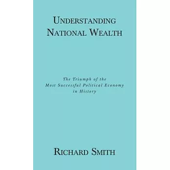 Understanding National Wealth: The Triumph of the Most Successful Political Economy in History