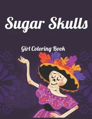 Sugar Skull girl Coloring Book: Best Coloring Book with Beautiful Gothic Women, Fun Skull Designs and Easy Patterns for Relaxation