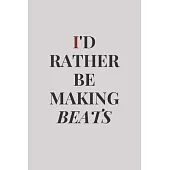 I’’d Rather Be Making Beats: music producer beat making, blank Lined Journal, Notebook - 6x9 - Songwriting - hits Lyrics - DJ EDM lovers