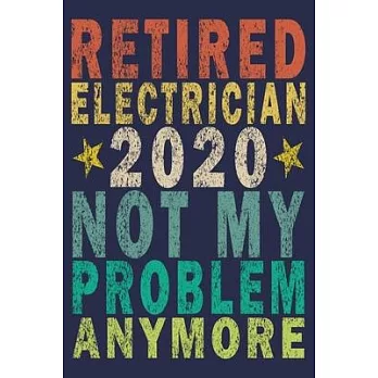 Retired Electrician 2020 Not My Problem Anymore: Funny Vintage Electrician Gifts Journal